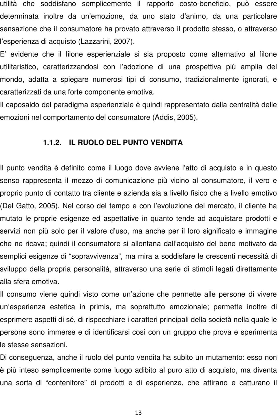 E evidente che il filone esperienziale si sia proposto come alternativo al filone utilitaristico, caratterizzandosi con l adozione di una prospettiva più amplia del mondo, adatta a spiegare numerosi