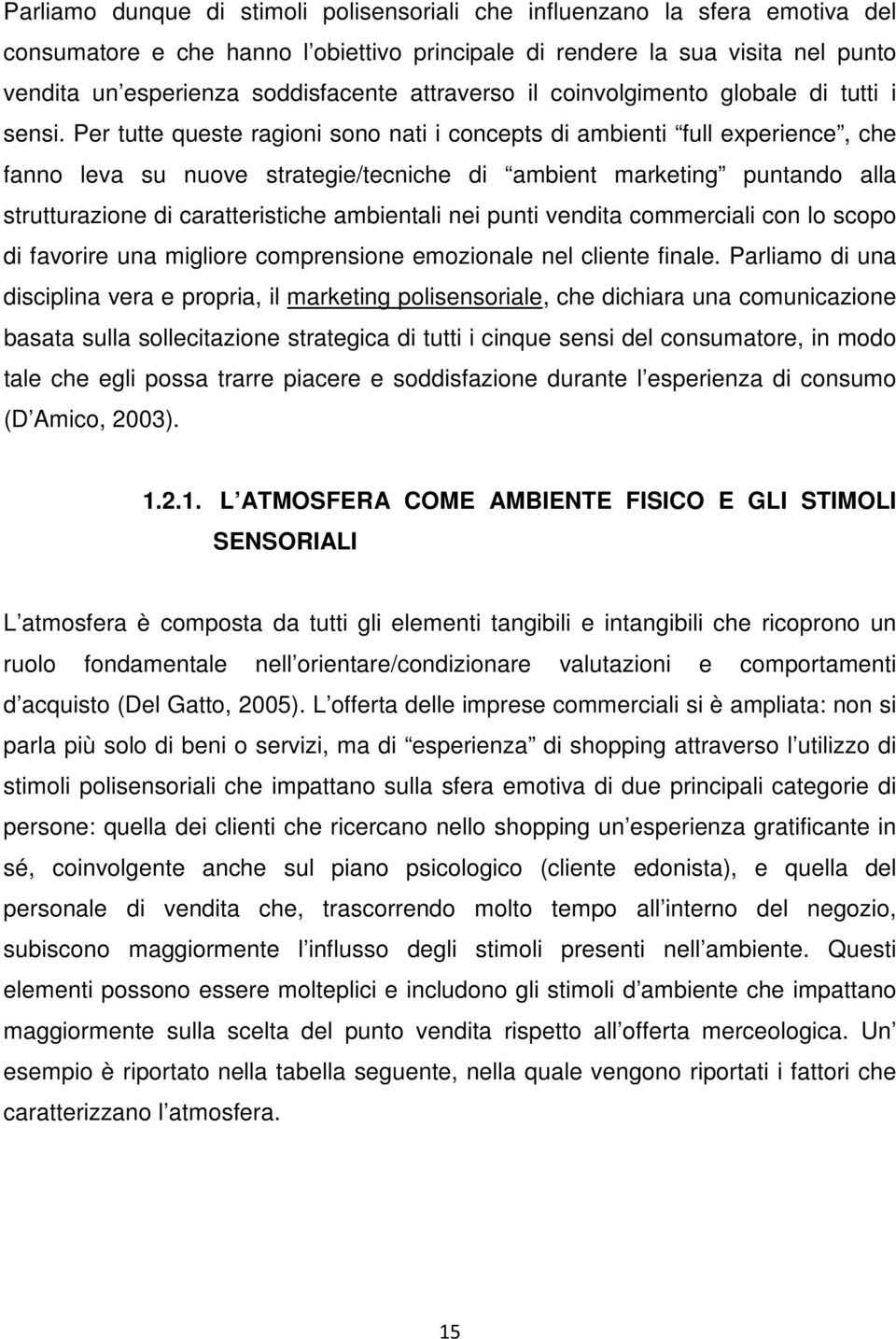 Per tutte queste ragioni sono nati i concepts di ambienti full experience, che fanno leva su nuove strategie/tecniche di ambient marketing puntando alla strutturazione di caratteristiche ambientali