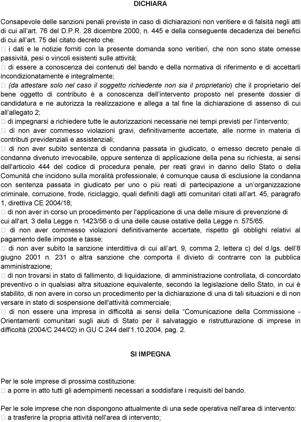 75 del citato decreto che: i dati e le notizie forniti con la presente domanda sono veritieri, che non sono state omesse passività, pesi o vincoli esistenti sulle attività; di essere a conoscenza dei