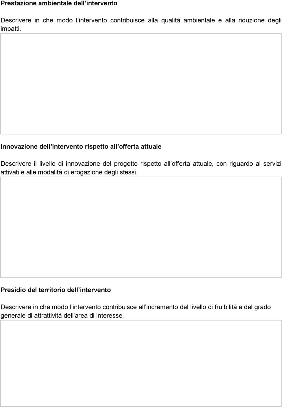 Innovazione dell intervento rispetto all offerta attuale Descrivere il livello di innovazione del progetto rispetto all offerta attuale,