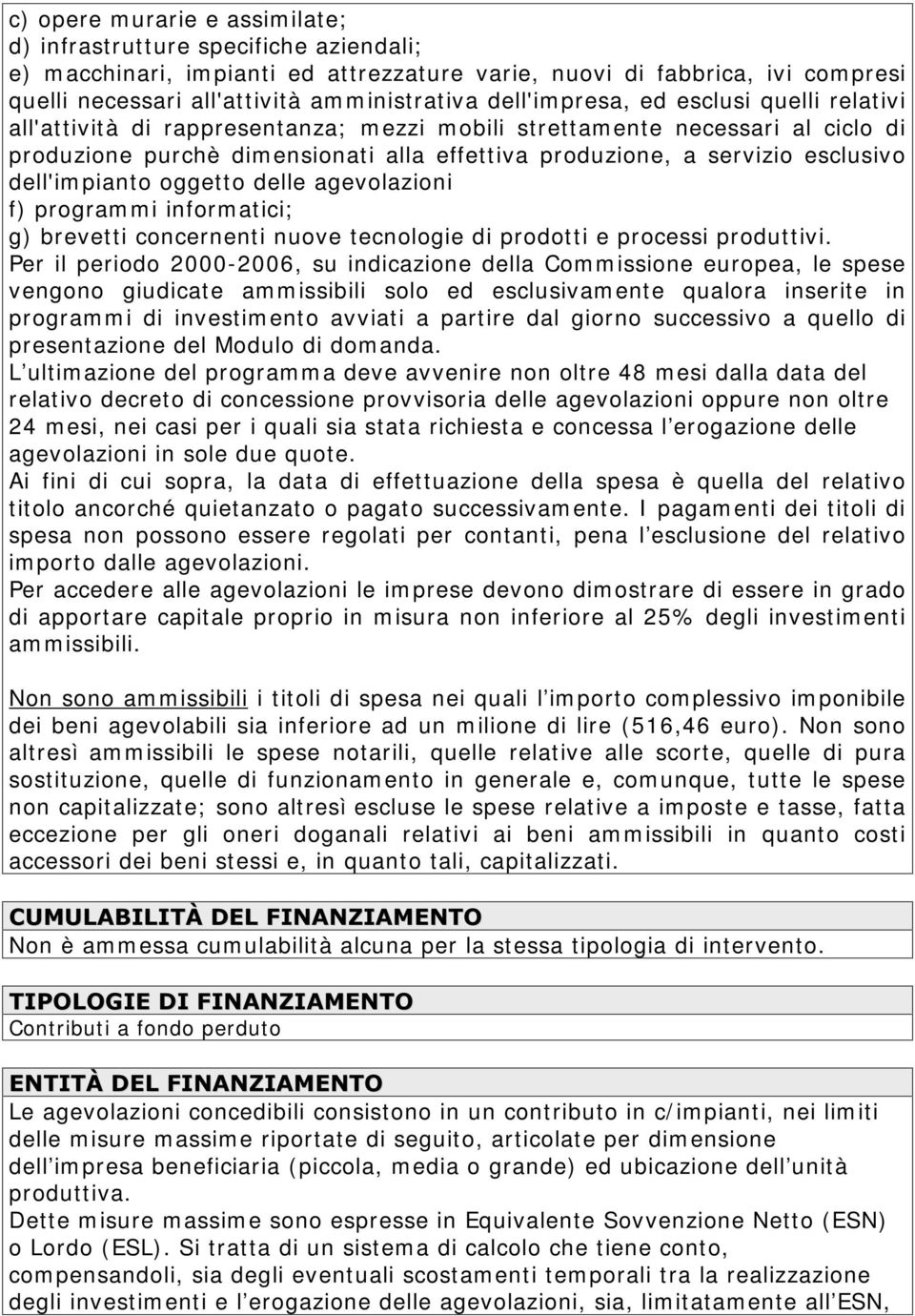 produzione, a servizio esclusivo dell'im piant o ogget t o delle agevolazioni f) programmi informatici; g) brevetti concernenti nuove tecnologie di prodotti e processi produttivi.