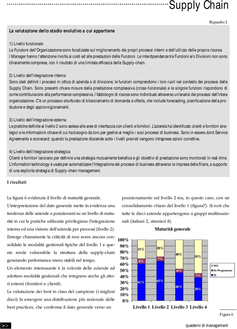 Le interdipendenze tra Funzioni e/o Divisioni non sono chiaramente comprese, con il risultato di una limitata efficacia della Supply-chain.