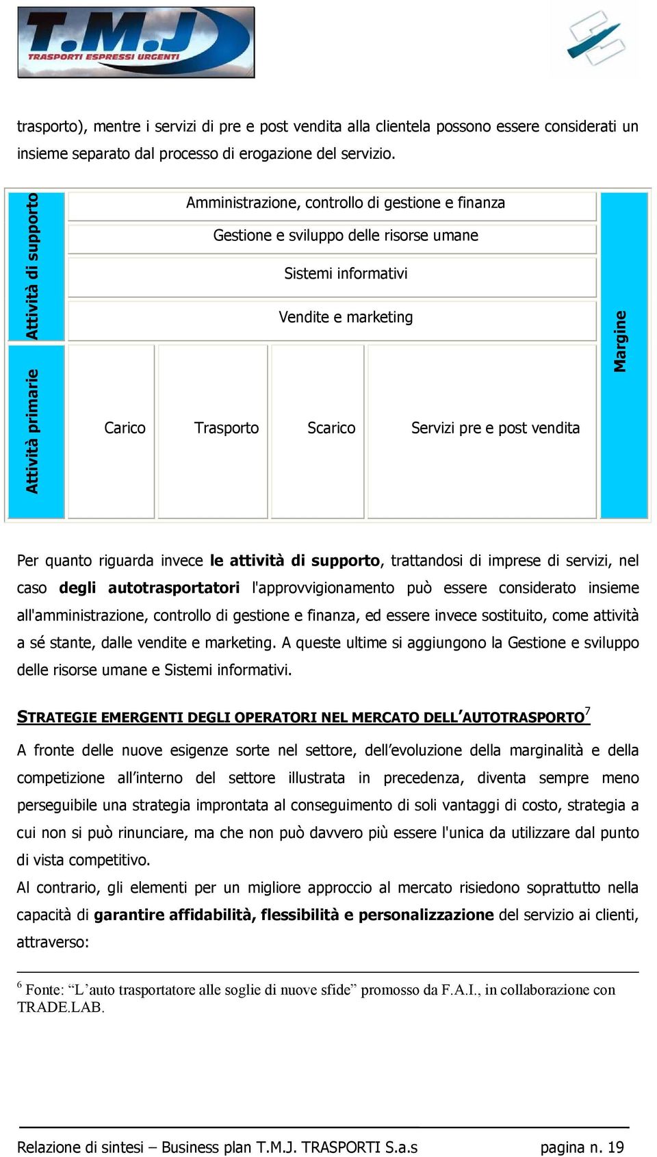 Servizi pre e post vendita Margine Per quanto riguarda invece le attività di supporto, trattandosi di imprese di servizi, nel caso degli autotrasportatori l'approvvigionamento può essere considerato