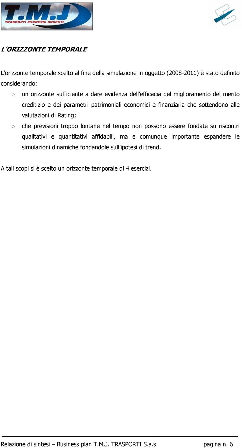 previsioni troppo lontane nel tempo non possono essere fondate su riscontri qualitativi e quantitativi affidabili, ma è comunque importante espandere le simulazioni