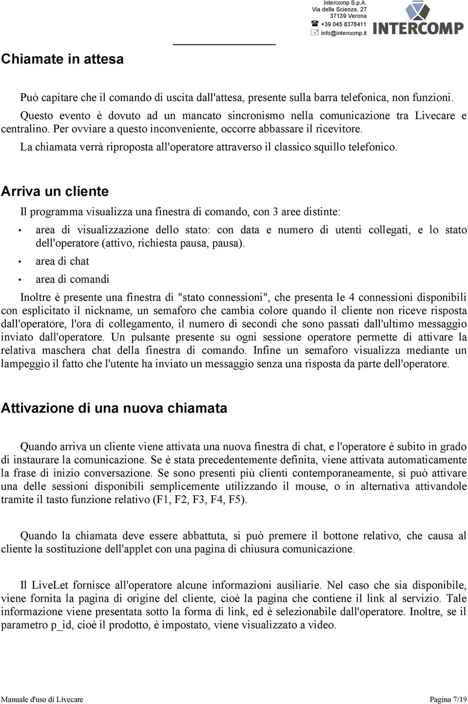 La chiamata verrà riproposta all'operatore attraverso il classico squillo telefonico.