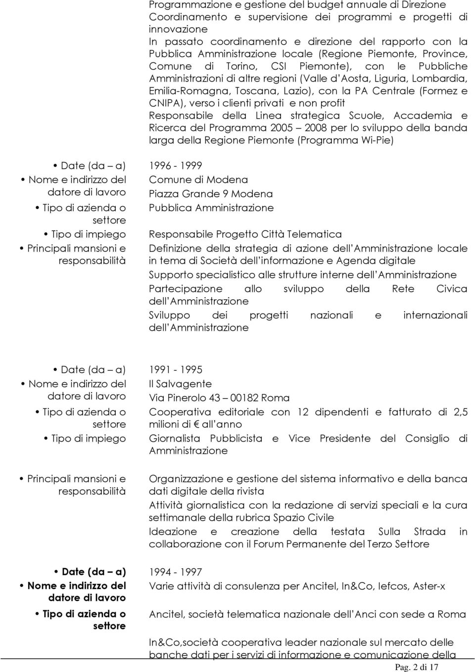 CSI Piemonte), con le Pubbliche Amministrazioni di altre regioni (Valle d Aosta, Liguria, Lombardia, Emilia-Romagna, Toscana, Lazio), con la PA Centrale (Formez e CNIPA), verso i clienti privati e