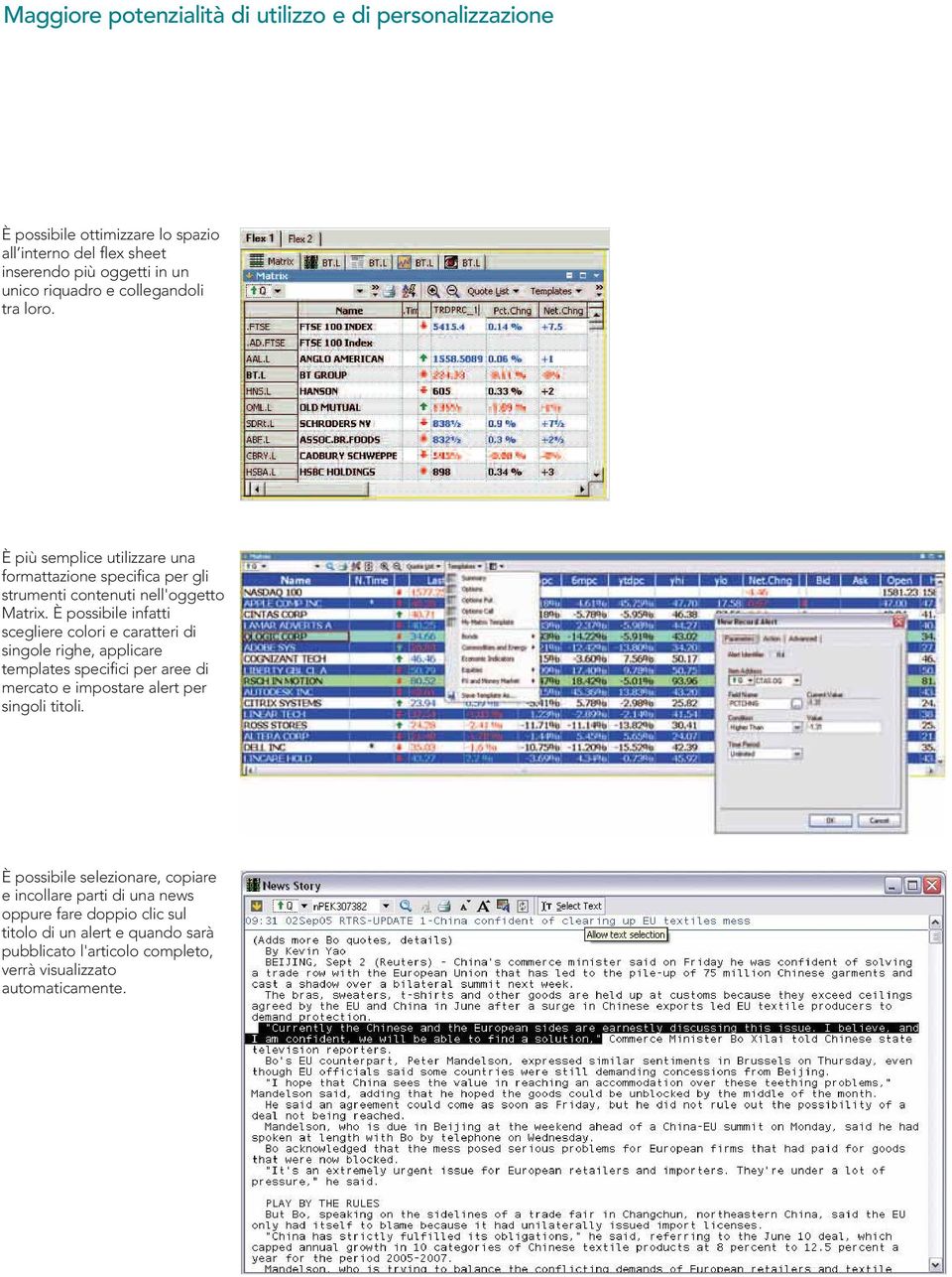 È possibile infatti scegliere colori e caratteri di singole righe, applicare templates specifici per aree di mercato e impostare alert per singoli titoli.