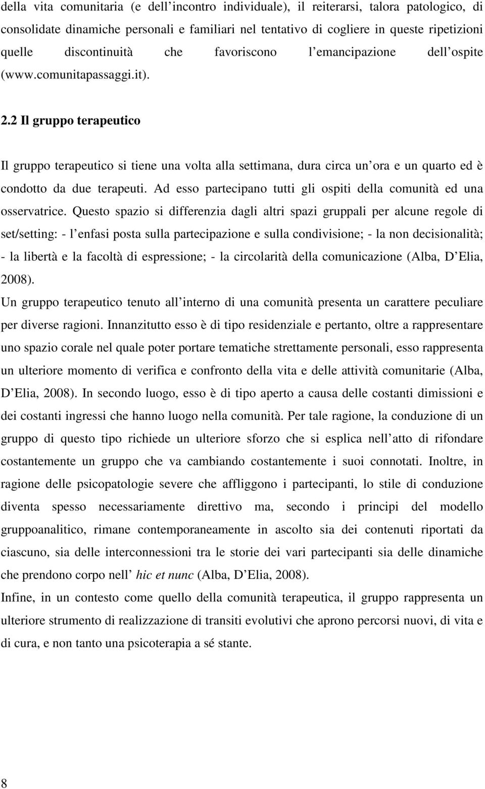 2 Il gruppo terapeutico Il gruppo terapeutico si tiene una volta alla settimana, dura circa un ora e un quarto ed è condotto da due terapeuti.