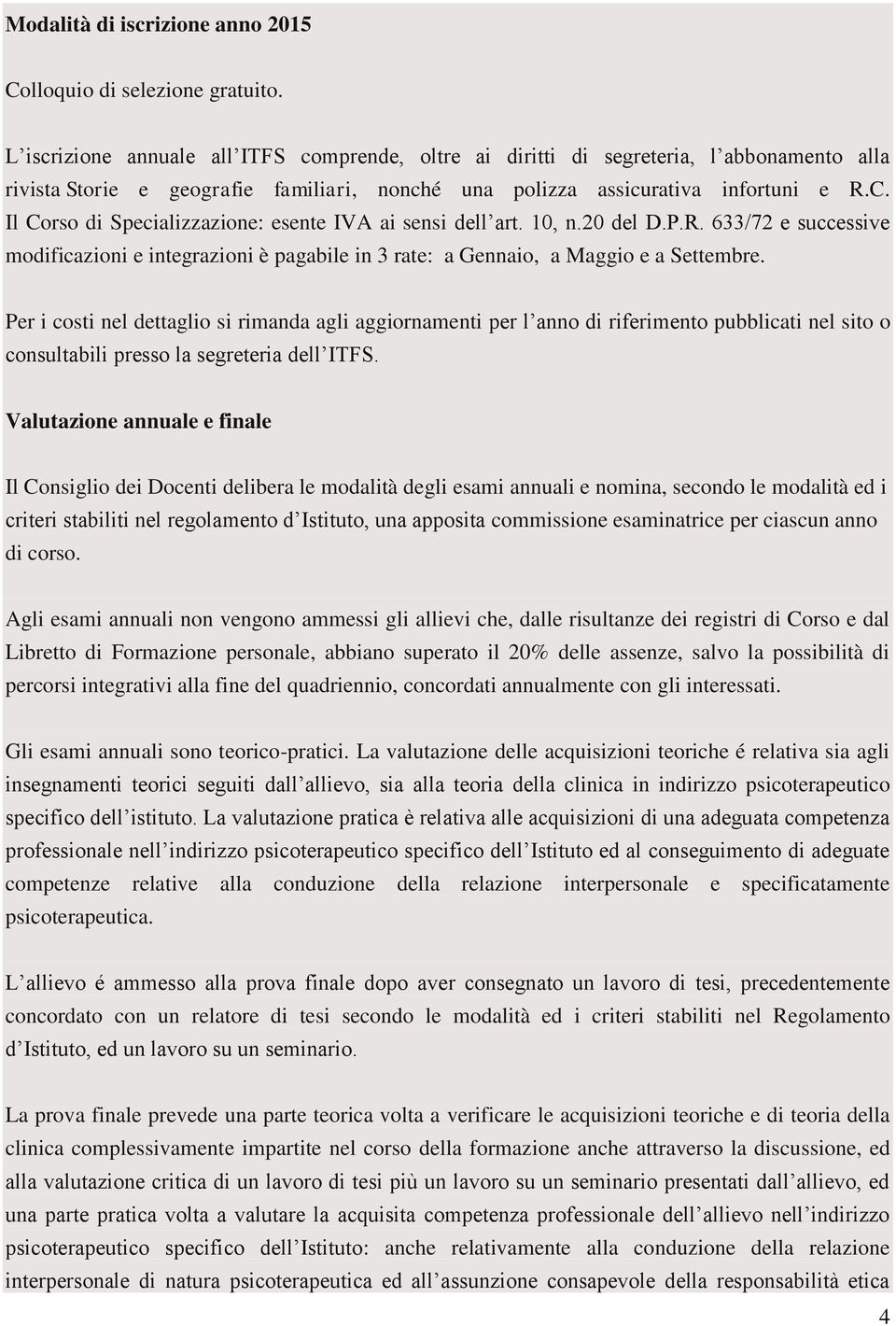 Il Corso di Specializzazione: esente IVA ai sensi dell art. 10, n.20 del D.P.R. 633/72 e successive modificazioni e integrazioni è pagabile in 3 rate: a Gennaio, a Maggio e a Settembre.