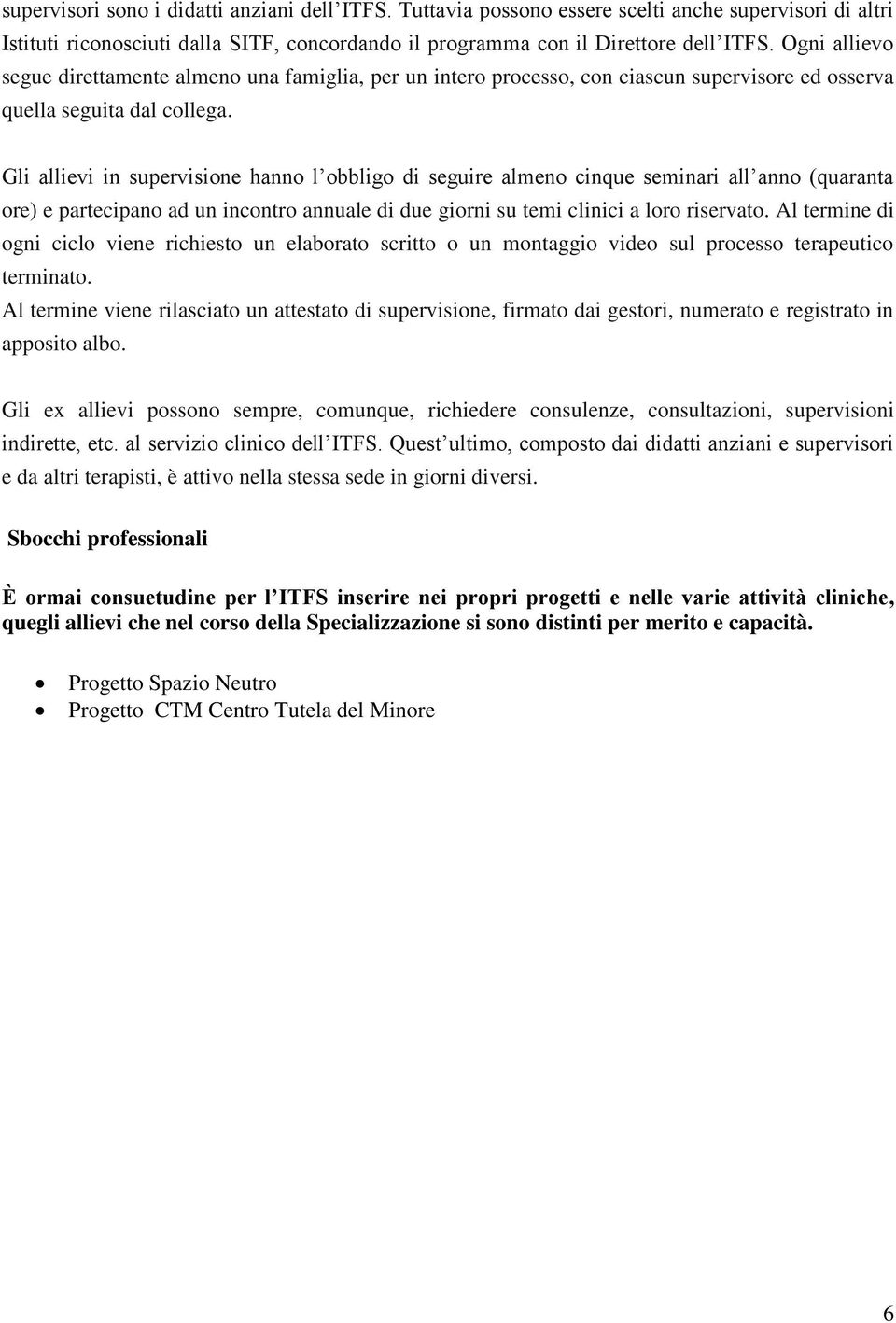 Gli allievi in supervisione hanno l obbligo di seguire almeno cinque seminari all anno (quaranta ore) e partecipano ad un incontro annuale di due giorni su temi clinici a loro riservato.