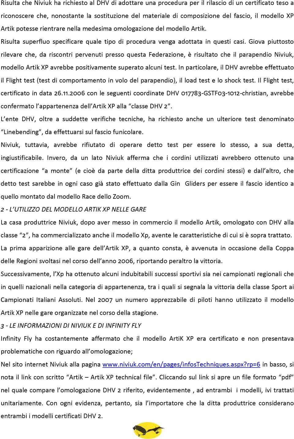 Giova piuttosto rilevare che, da riscontri pervenuti presso questa Federazione, è risultato che il parapendio Niviuk, modello Artik XP avrebbe positivamente superato alcuni test.