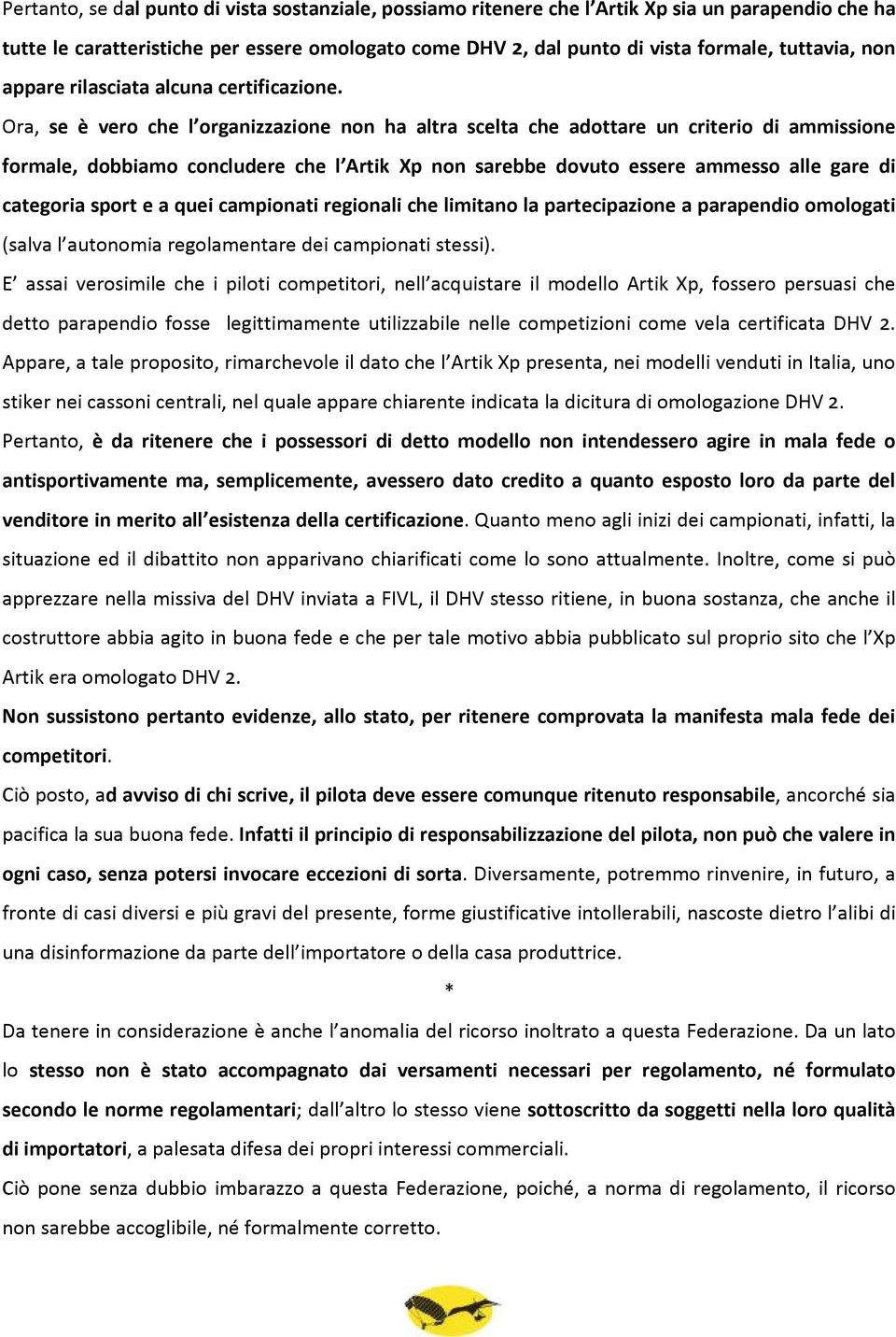 Ora, se è vero che l organizzazione non ha altra scelta che adottare un criterio di ammissione formale, dobbiamo concludere che l Artik Xp non sarebbe dovuto essere ammesso alle gare di categoria