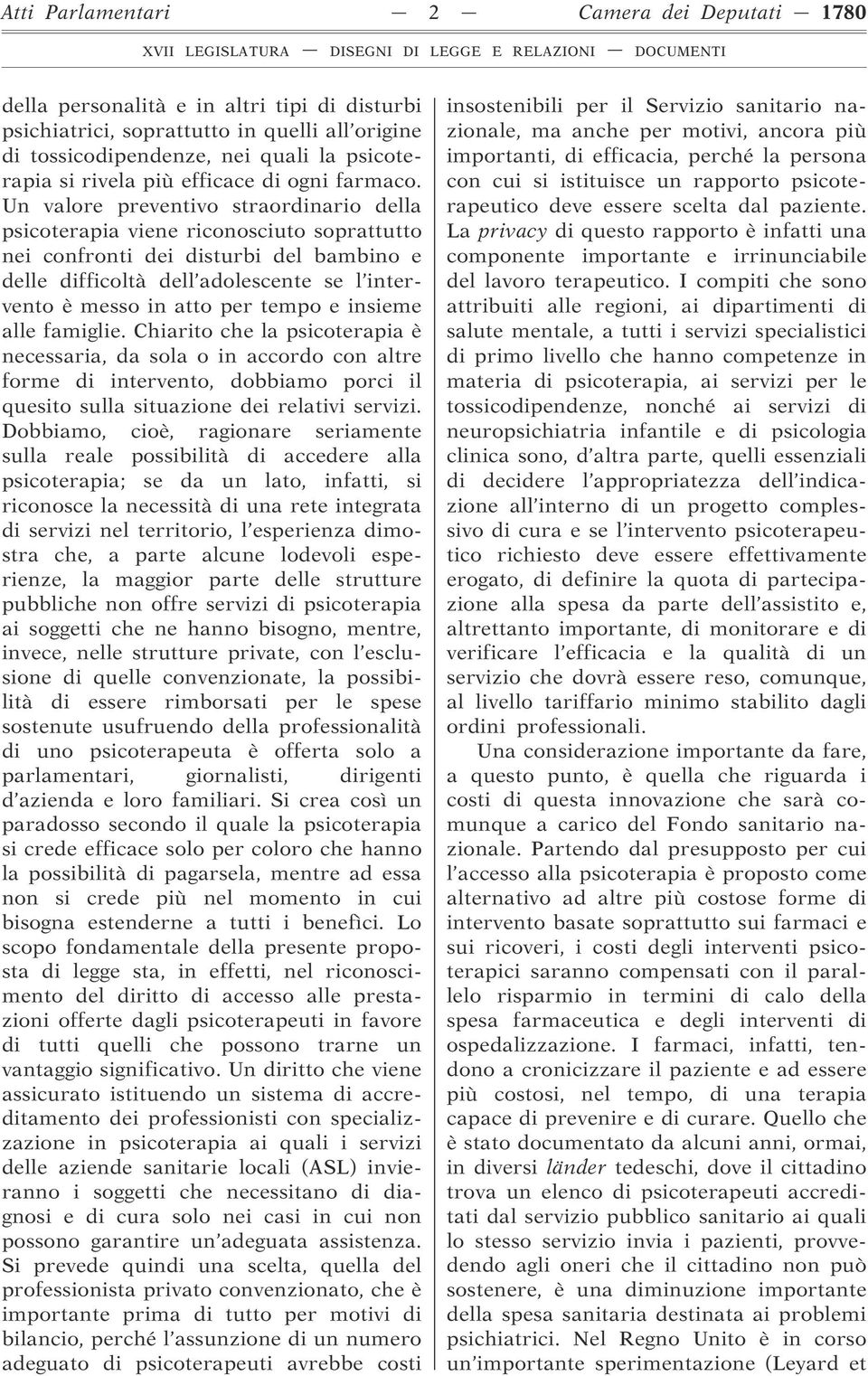 Un valore preventivo straordinario della psicoterapia viene riconosciuto soprattutto nei confronti dei disturbi del bambino e delle difficoltà dell adolescente se l intervento è messo in atto per