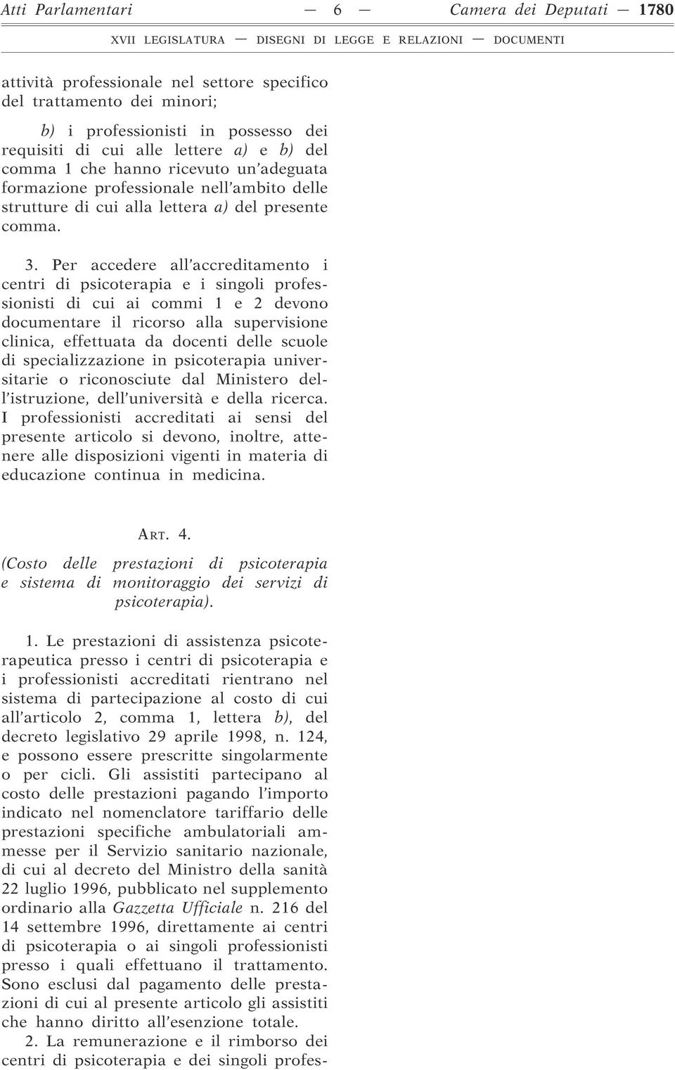 Per accedere all accreditamento i centri di psicoterapia e i singoli professionisti di cui ai commi 1 e 2 devono documentare il ricorso alla supervisione clinica, effettuata da docenti delle scuole