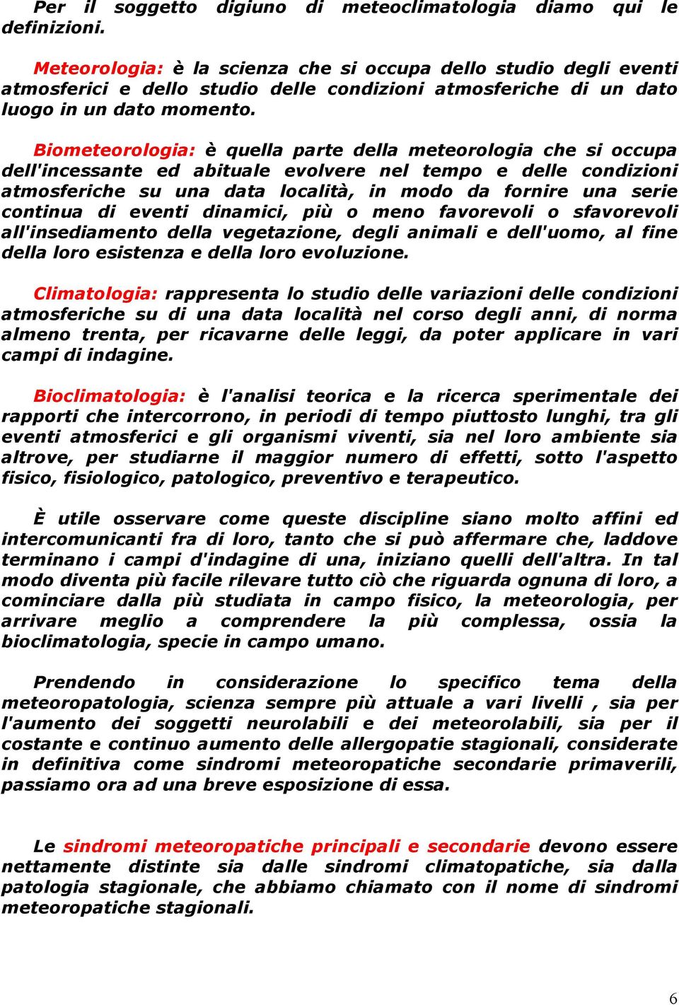 Biometeorologia: è quella parte della meteorologia che si occupa dell'incessante ed abituale evolvere nel tempo e delle condizioni atmosferiche su una data località, in modo da fornire una serie