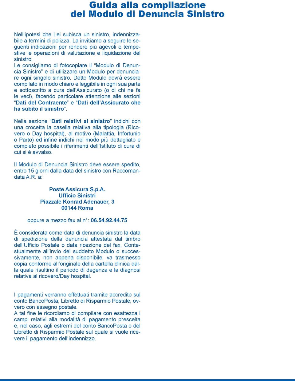 Le consigliamo di fotocopiare il Modulo di Denuncia Sinistro e di utilizzare un Modulo per denunciare ogni singolo sinistro.