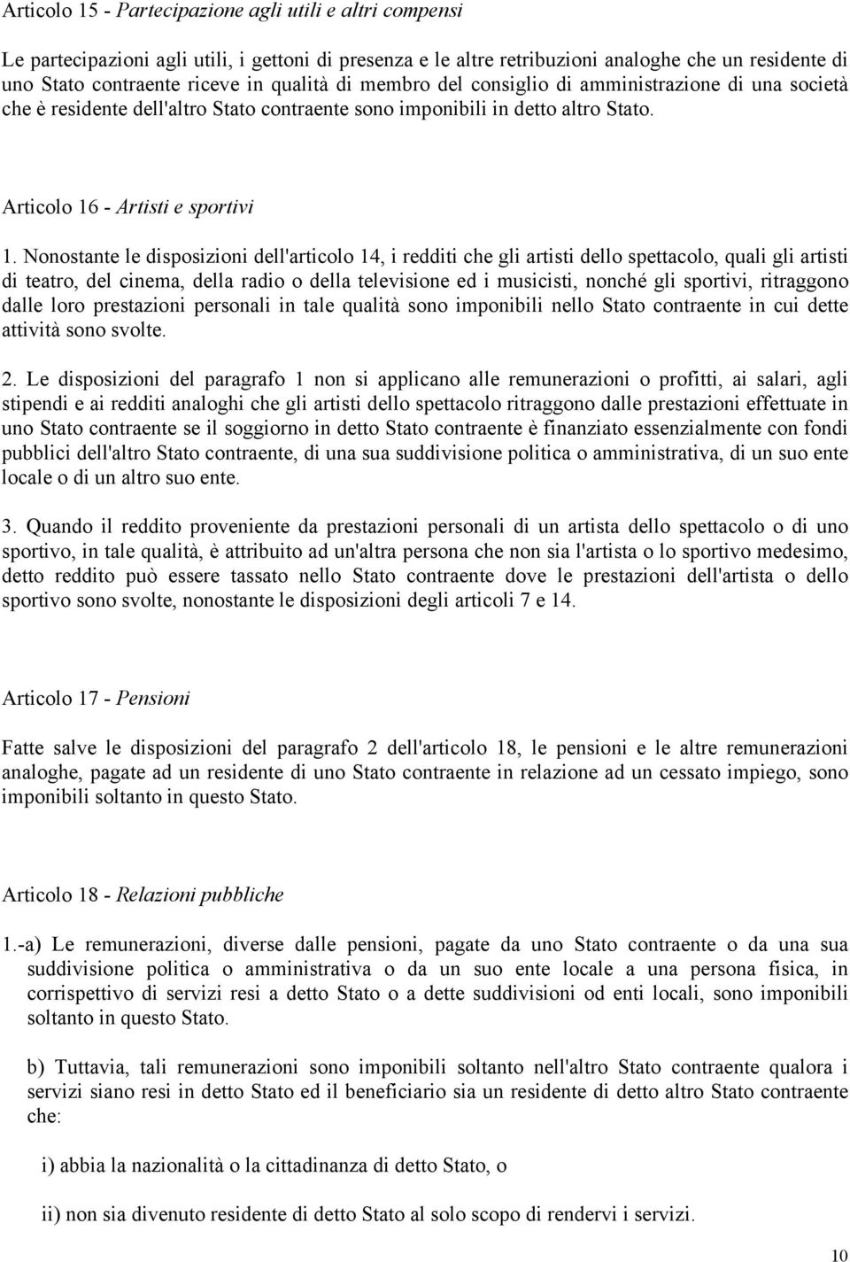 Nonostante le disposizioni dell'articolo 14, i redditi che gli artisti dello spettacolo, quali gli artisti di teatro, del cinema, della radio o della televisione ed i musicisti, nonché gli sportivi,