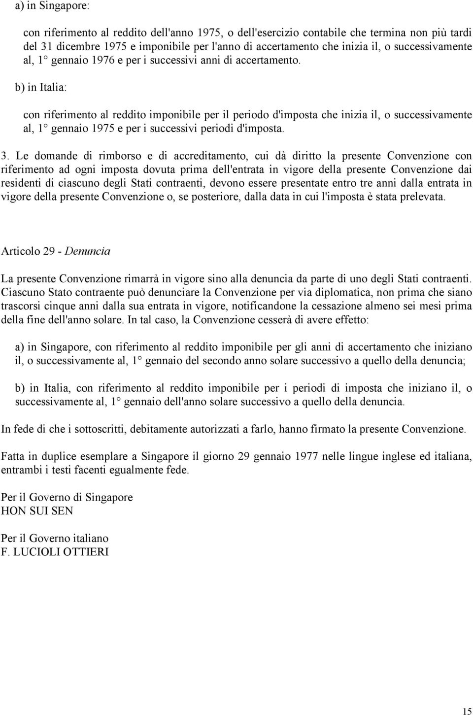 b) in Italia: con riferimento al reddito imponibile per il periodo d'imposta che inizia il, o successivamente al, 1 gennaio 1975 e per i successivi periodi d'imposta. 3.