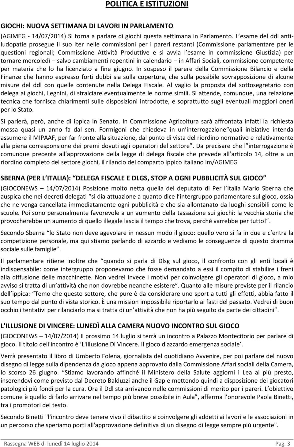 commissione Giustizia) per tornare mercoledì salvo cambiamenti repentini in calendario in Affari Sociali, commissione competente per materia che lo ha licenziato a fine giugno.