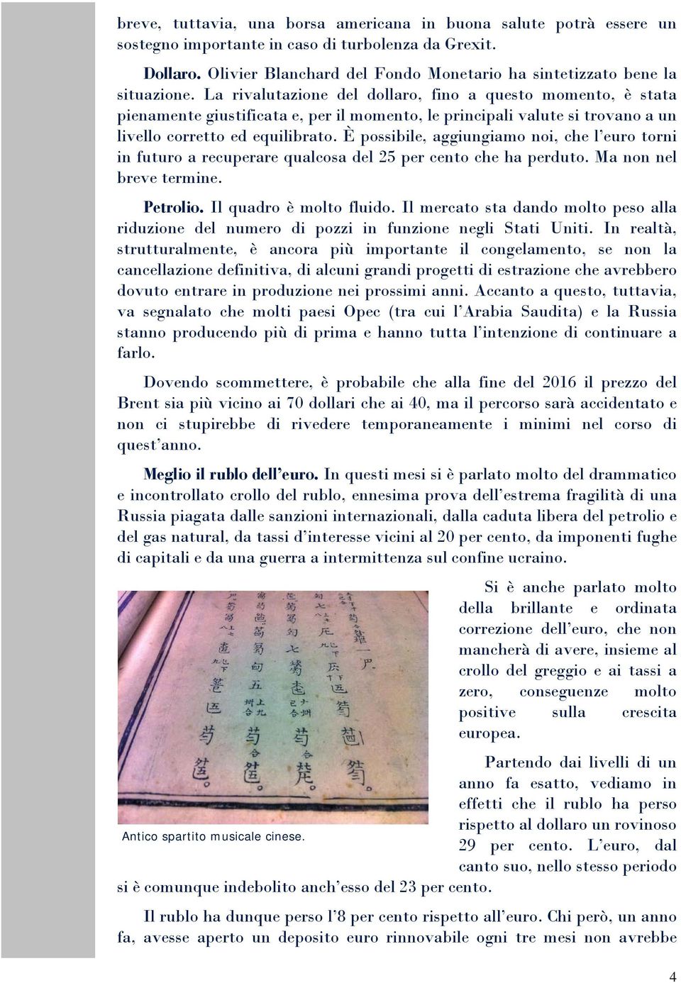 La rivalutazione del dollaro, fino a questo momento, è stata pienamente giustificata e, per il momento, le principali valute si trovano a un livello corretto ed equilibrato.