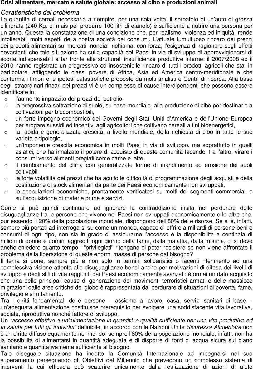 Questa la constatazione di una condizione che, per realismo, violenza ed iniquità, rende intollerabili molti aspetti della nostra società dei consumi.