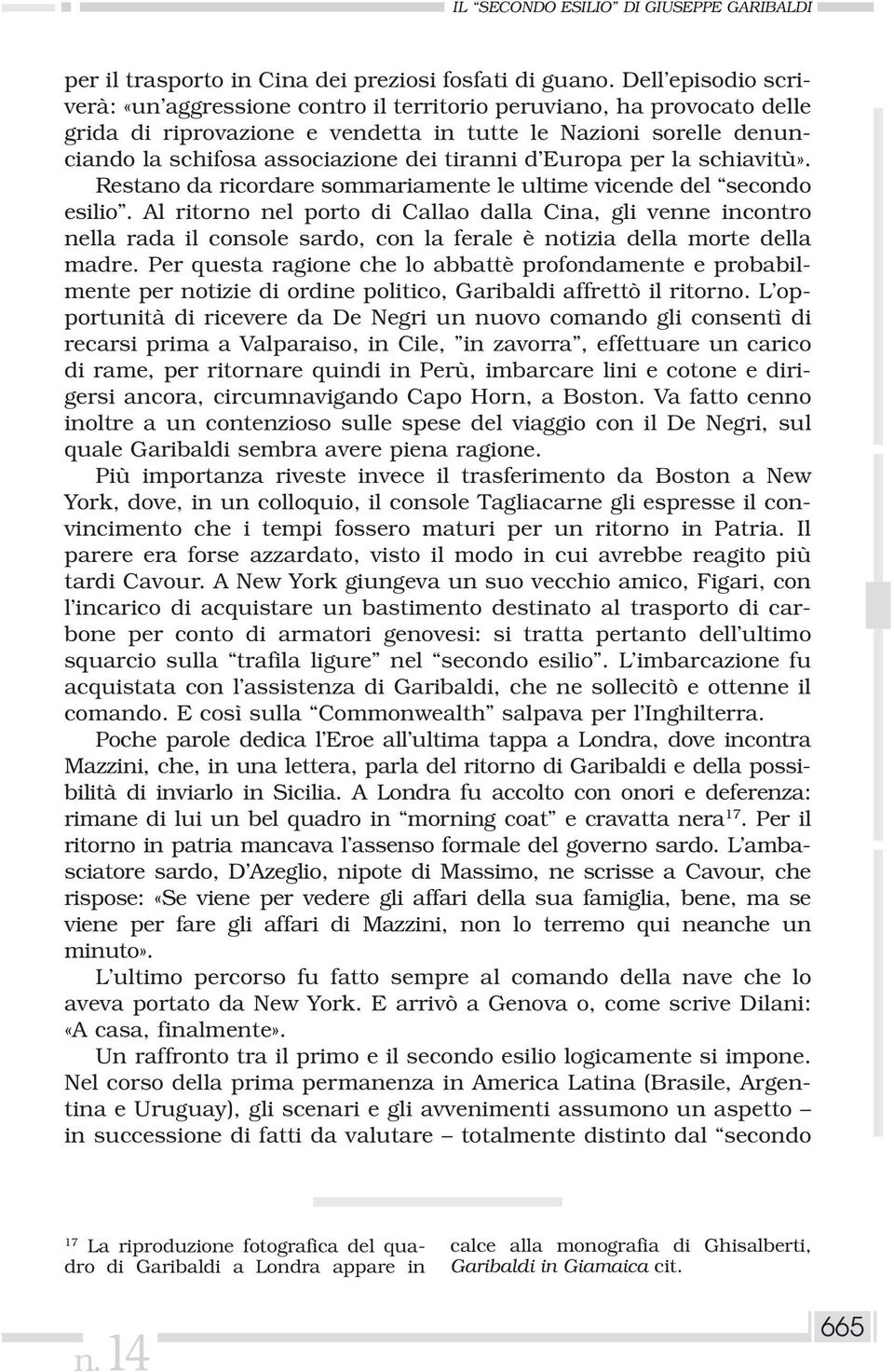 tiranni d Europa per la schiavitù». Restano da ricordare sommariamente le ultime vicende del secondo esilio.