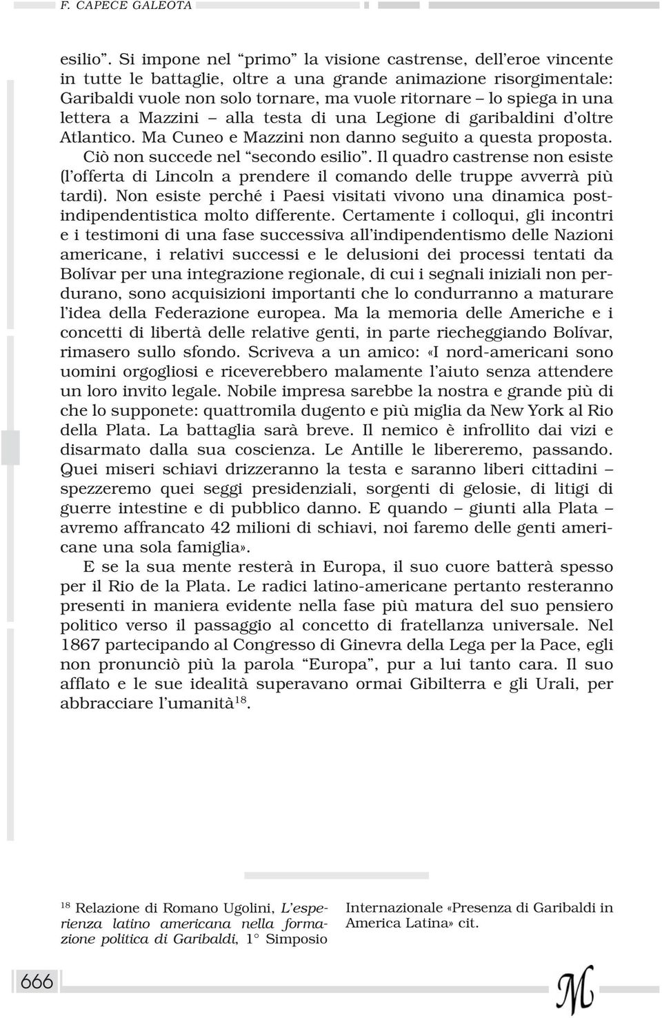 lettera a Mazzini alla testa di una Legione di garibaldini d oltre Atlantico. Ma Cuneo e Mazzini non danno seguito a questa proposta. Ciò non succede nel secondo esilio.