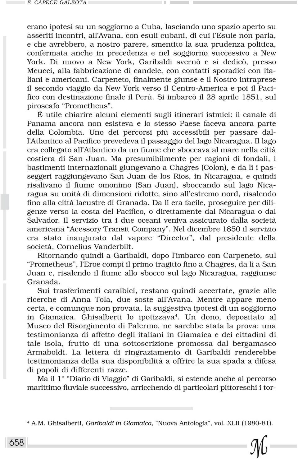 Di nuovo a New York, Garibaldi svernò e si dedicò, presso Meucci, alla fabbricazione di candele, con contatti sporadici con italiani e americani.