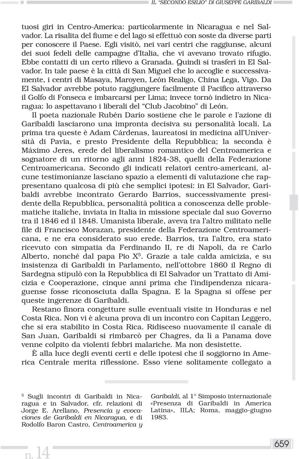 Egli visitò, nei vari centri che raggiunse, alcuni dei suoi fedeli delle campagne d Italia, che vi avevano trovato rifugio. Ebbe contatti di un certo rilievo a Granada.