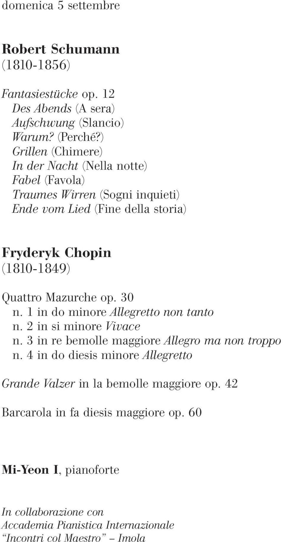 Quattro Mazurche op. 30 n. 1 in do minore Allegretto non tanto n. 2 in si minore Vivace n. 3 in re bemolle maggiore Allegro ma non troppo n.