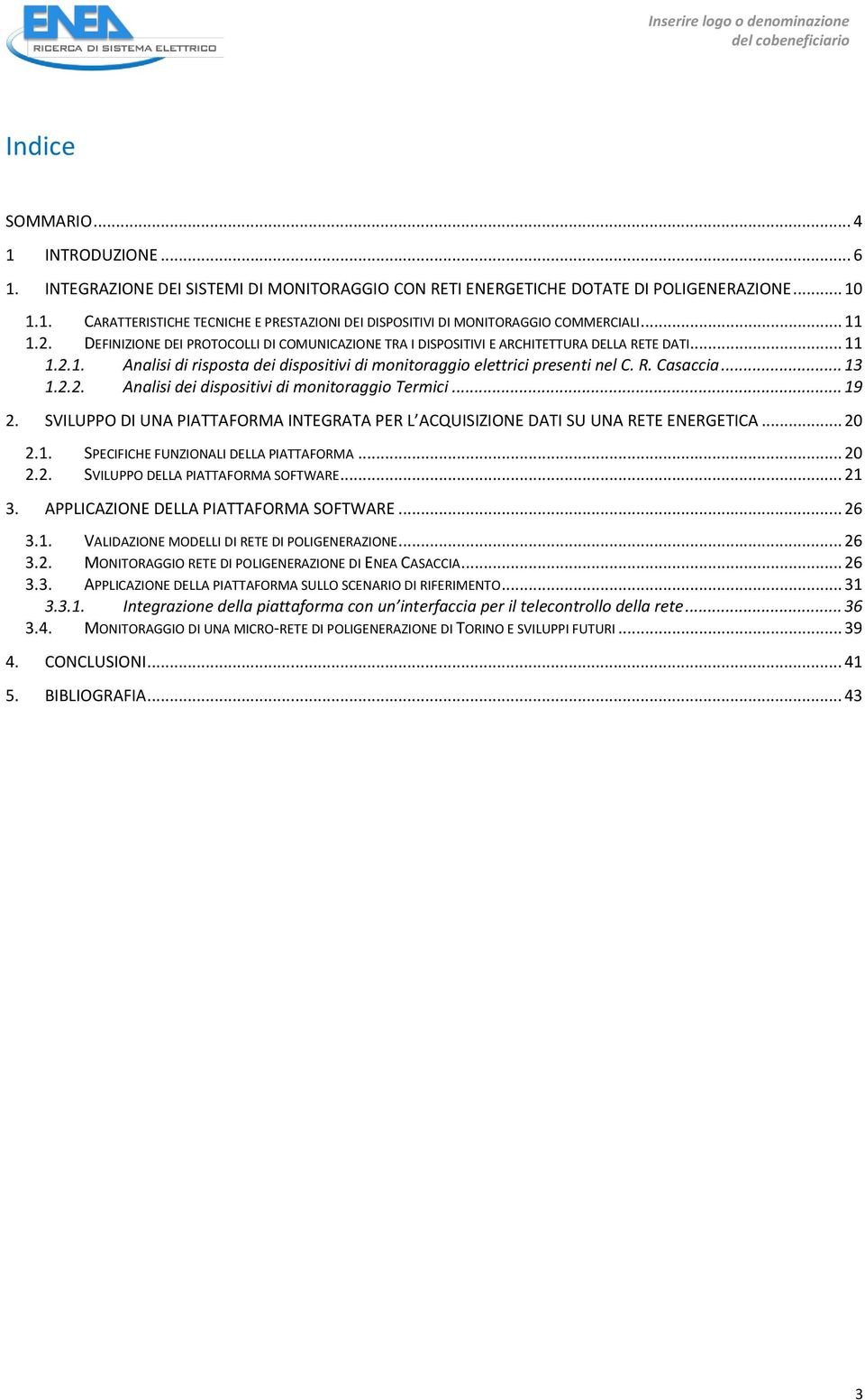 .. 13 1.2.2. Analisi dei dispositivi di monitoraggio Termici... 19 2. SVILUPPO DI UNA PIATTAFORMA INTEGRATA PER L ACQUISIZIONE DATI SU UNA RETE ENERGETICA... 20 2.1. SPECIFICHE FUNZIONALI DELLA PIATTAFORMA.