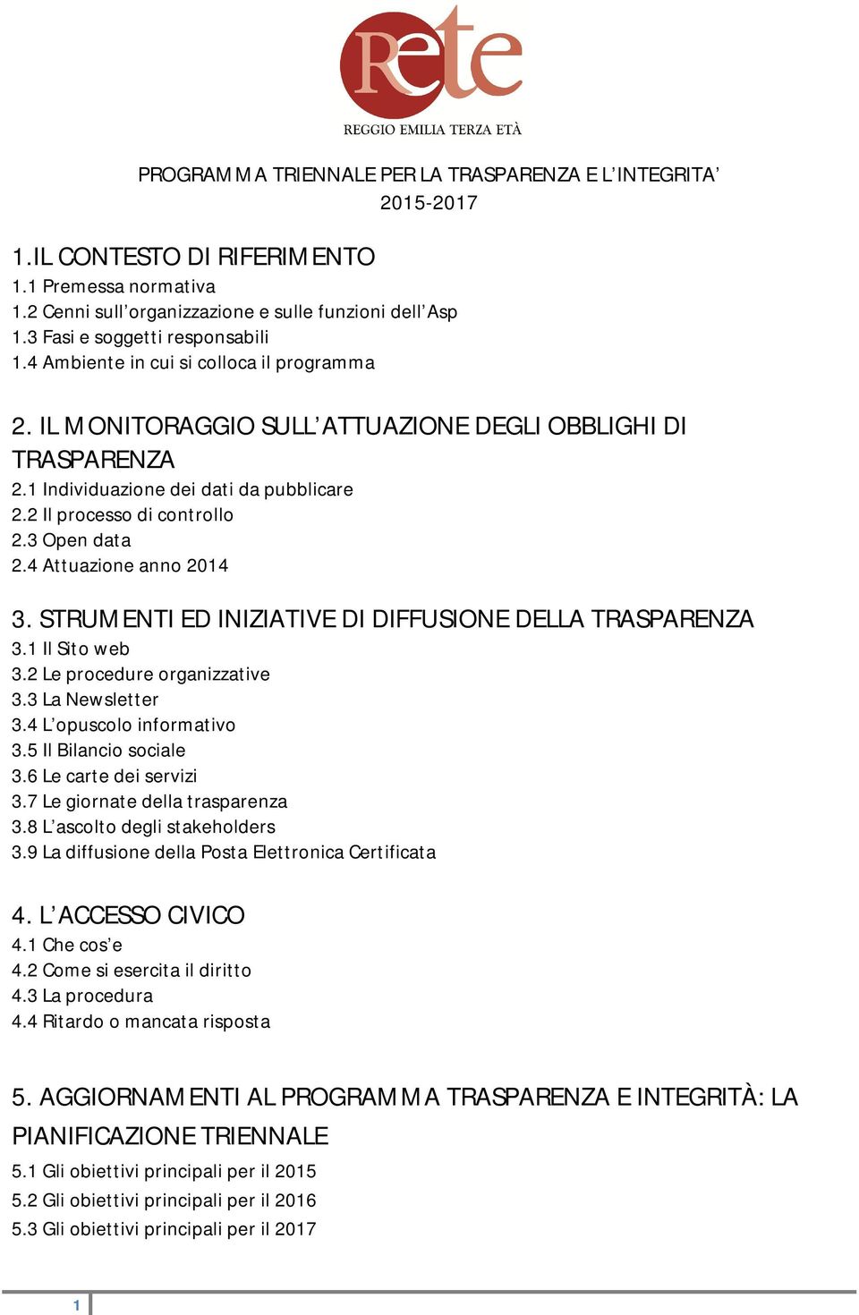 STRUMENTI ED INIZIATIVE DI DIFFUSIONE DELLA TRASPARENZA 3.1 Il Sito web 3.2 Le procedure organizzative 3.3 La Newsletter 3.4 L opuscolo informativo 3.5 Il Bilancio sociale 3.6 Le carte dei servizi 3.