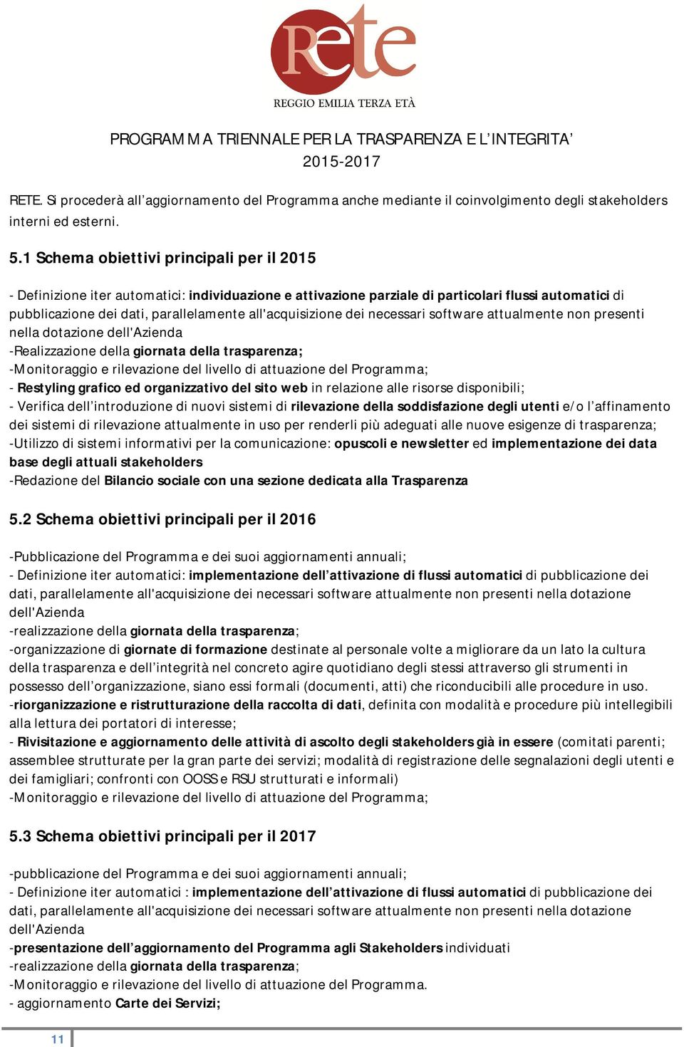 all'acquisizione dei necessari software attualmente non presenti nella dotazione dell'azienda -Realizzazione della giornata della trasparenza; -Monitoraggio e rilevazione del livello di attuazione