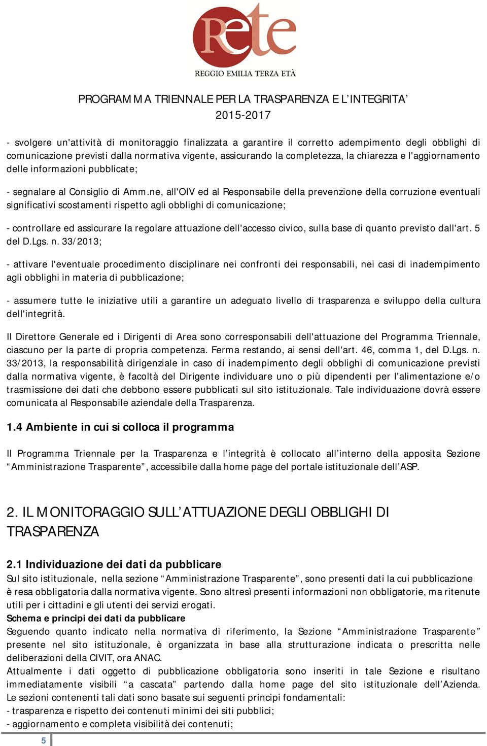 ne, all'oiv ed al Responsabile della prevenzione della corruzione eventuali significativi scostamenti rispetto agli obblighi di comunicazione; - controllare ed assicurare la regolare attuazione