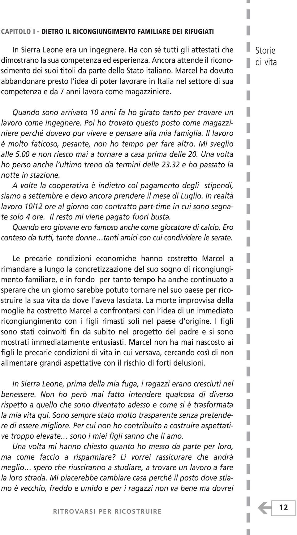 marcel ha dovuto abbandonare presto l idea di poter lavorare in italia nel settore di sua competenza e da 7 anni lavora come magazziniere.