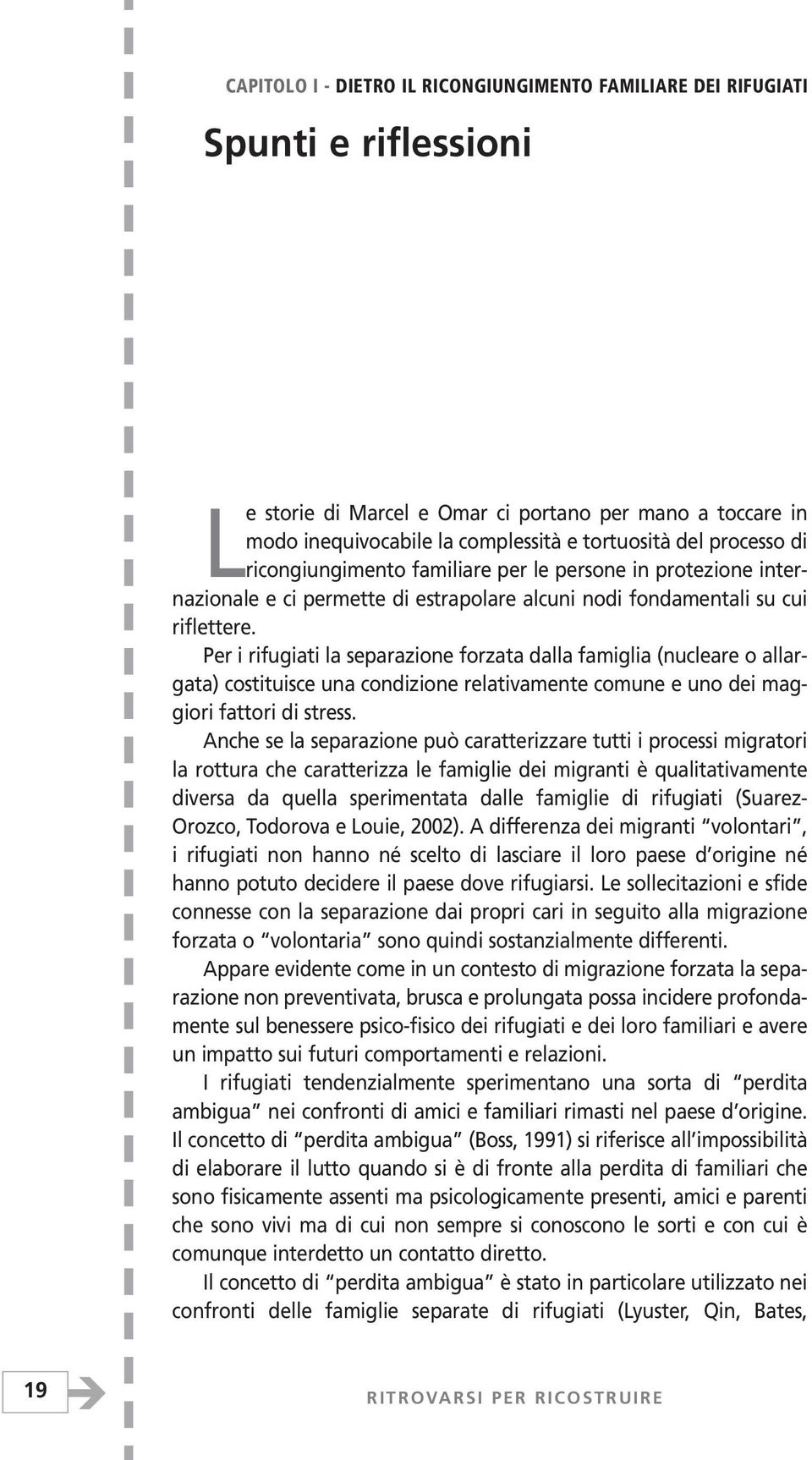 per i rifugiati la separazione forzata dalla famiglia (nucleare o allargata) costituisce una condizione relativamente comune e uno dei maggiori fattori di stress.