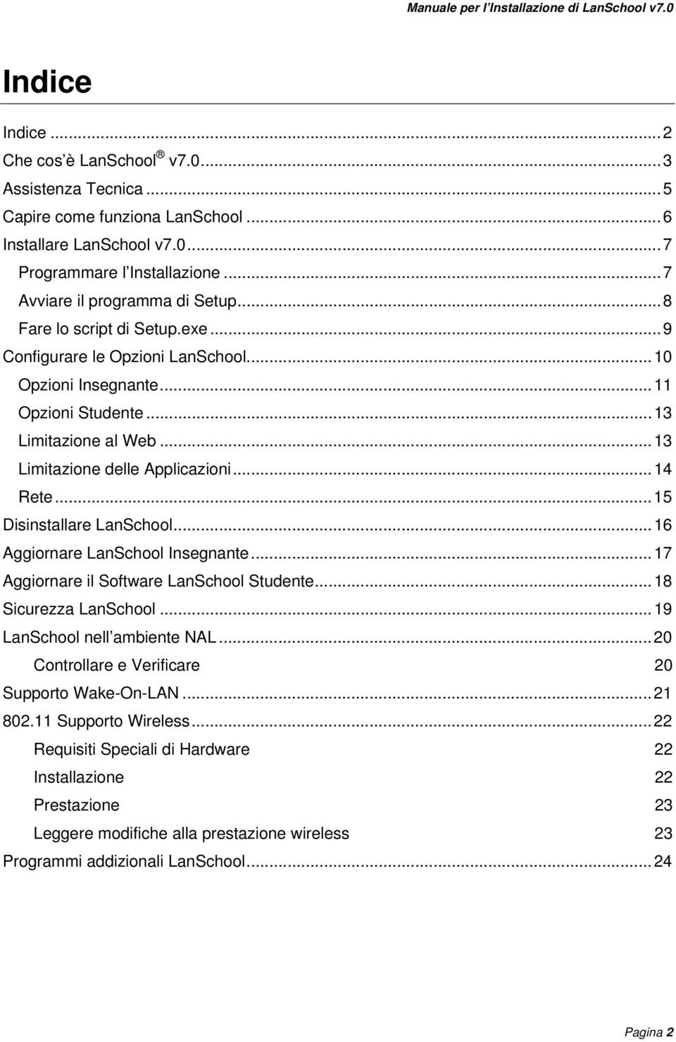 ..15 Disinstallare LanSchool...16 Aggiornare LanSchool Insegnante...17 Aggiornare il Software LanSchool Studente...18 Sicurezza LanSchool...19 LanSchool nell ambiente NAL.