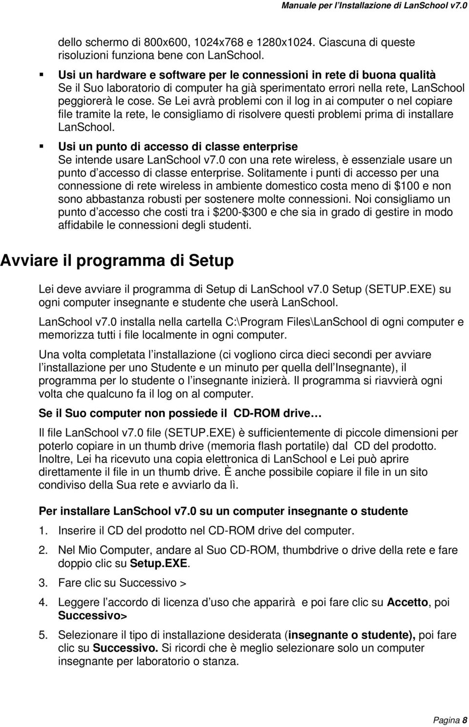 Se Lei avrà problemi con il log in ai computer o nel copiare file tramite la rete, le consigliamo di risolvere questi problemi prima di installare LanSchool.