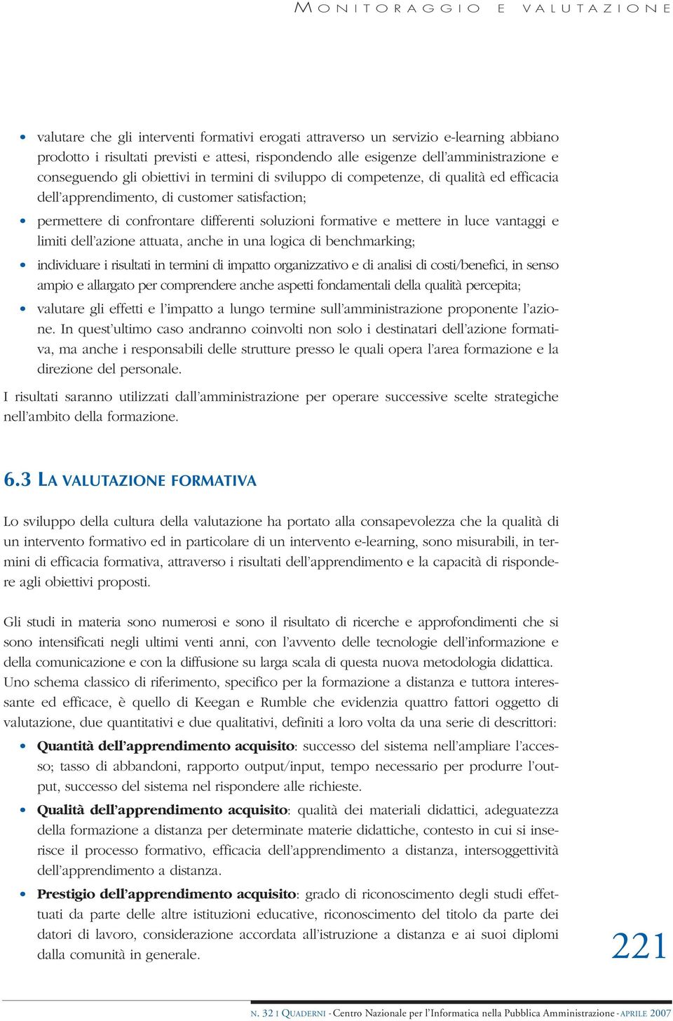 formative e mettere in luce vantaggi e limiti dell azione attuata, anche in una logica di benchmarking; individuare i risultati in termini di impatto organizzativo e di analisi di costi/benefici, in