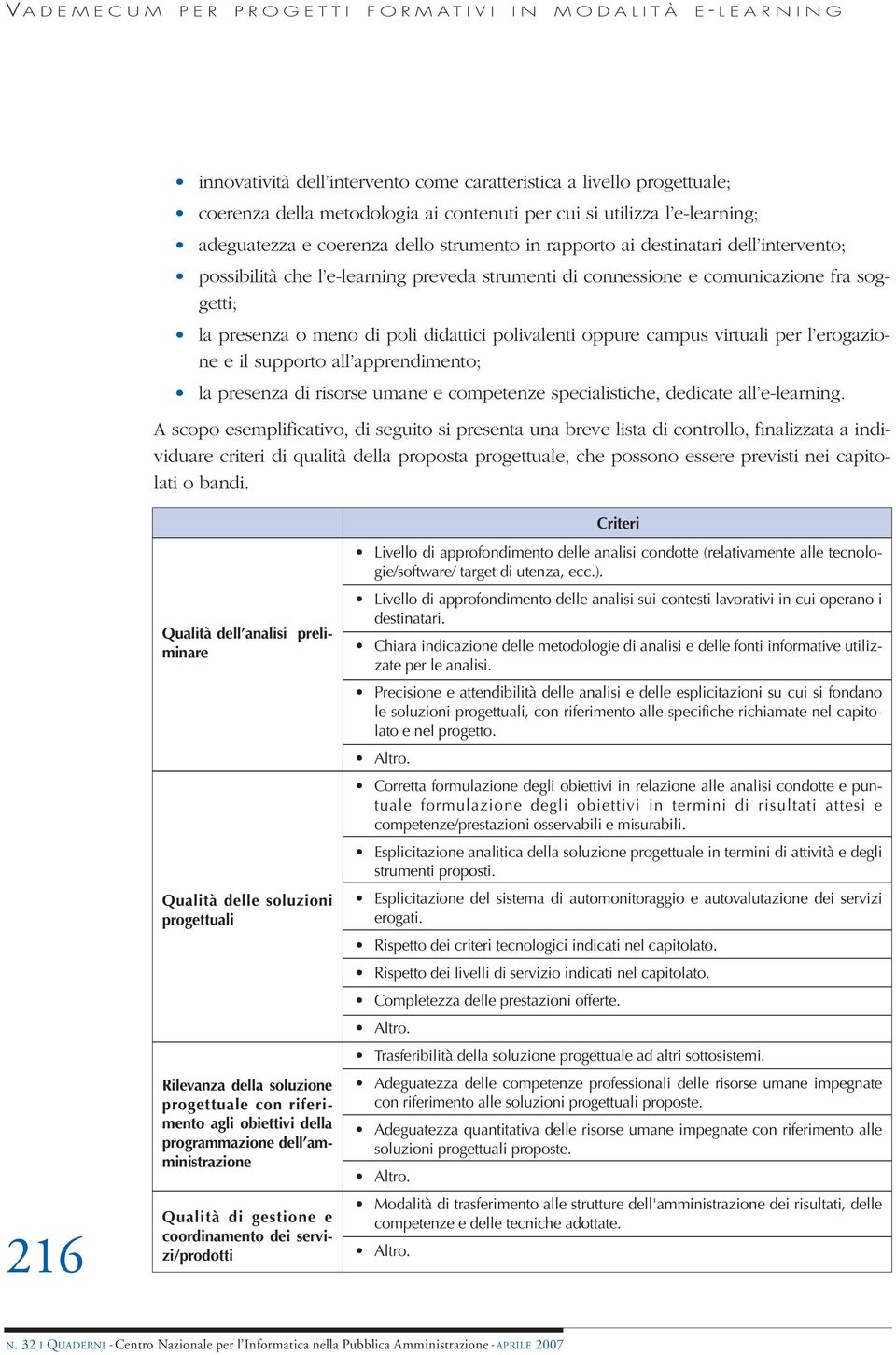 o meno di poli didattici polivalenti oppure campus virtuali per l erogazione e il supporto all apprendimento; la presenza di risorse umane e competenze specialistiche, dedicate all e-learning.