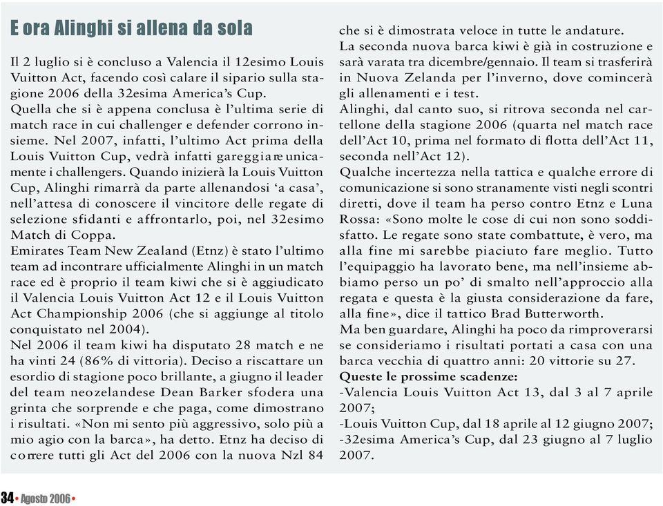 Nel 2007, infatti, l ultimo Act prima della Louis Vuitton Cup, vedrà infatti gare g g i a re unicamente i challengers.