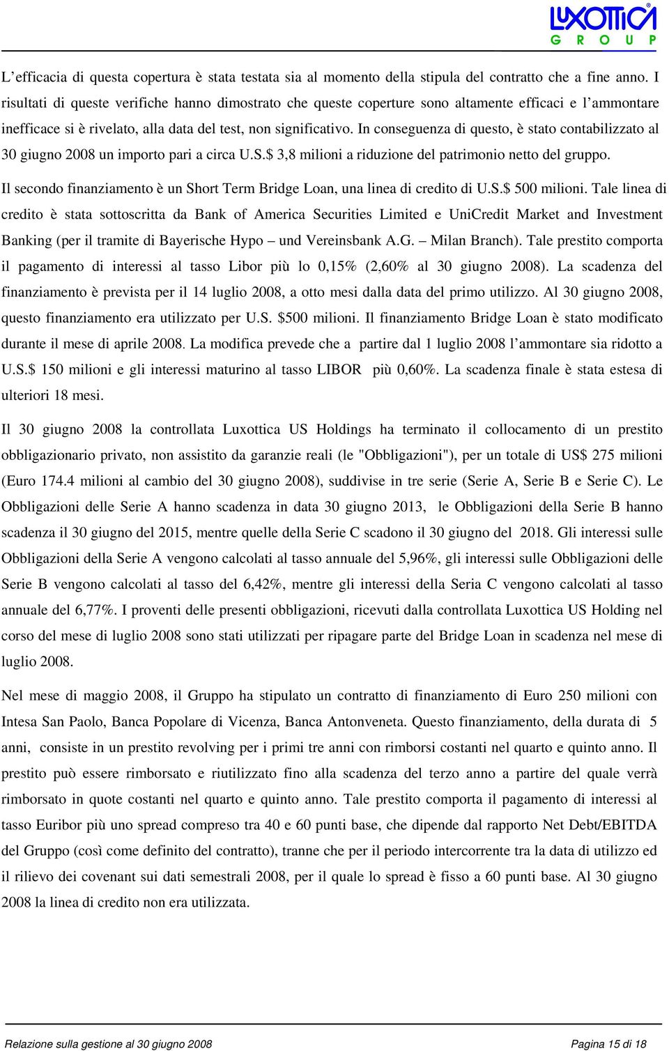 In conseguenza di questo, è stato contabilizzato al 30 giugno 2008 un importo pari a circa U.S.$ 3,8 milioni a riduzione del patrimonio netto del gruppo.