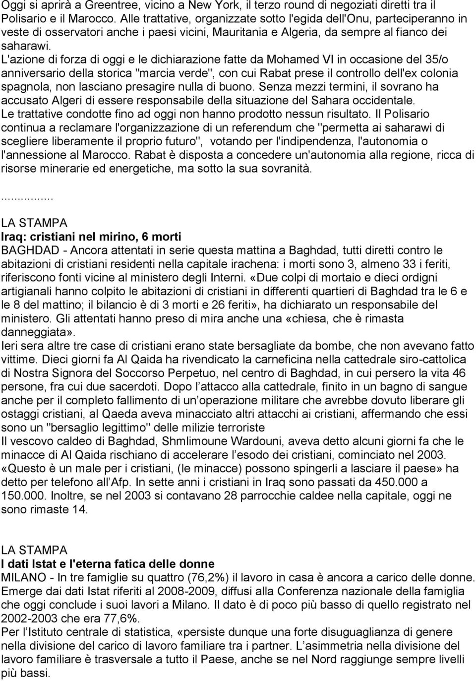 L'azione di forza di oggi e le dichiarazione fatte da Mohamed VI in occasione del 35/o anniversario della storica "marcia verde", con cui Rabat prese il controllo dell'ex colonia spagnola, non