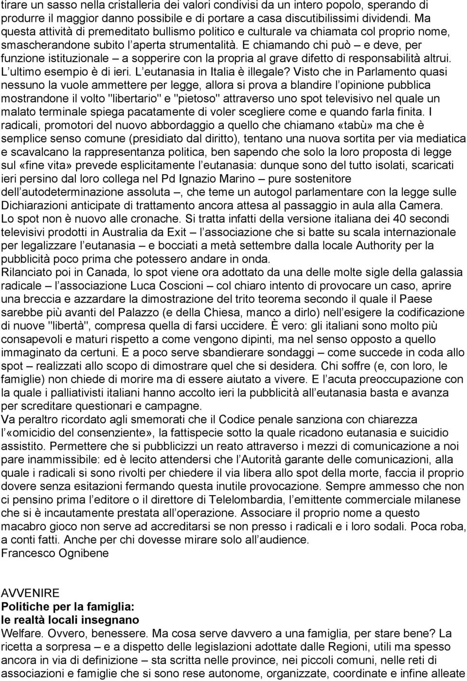 E chiamando chi può e deve, per funzione istituzionale a sopperire con la propria al grave difetto di responsabilità altrui. L ultimo esempio è di ieri. L eutanasia in Italia è illegale?