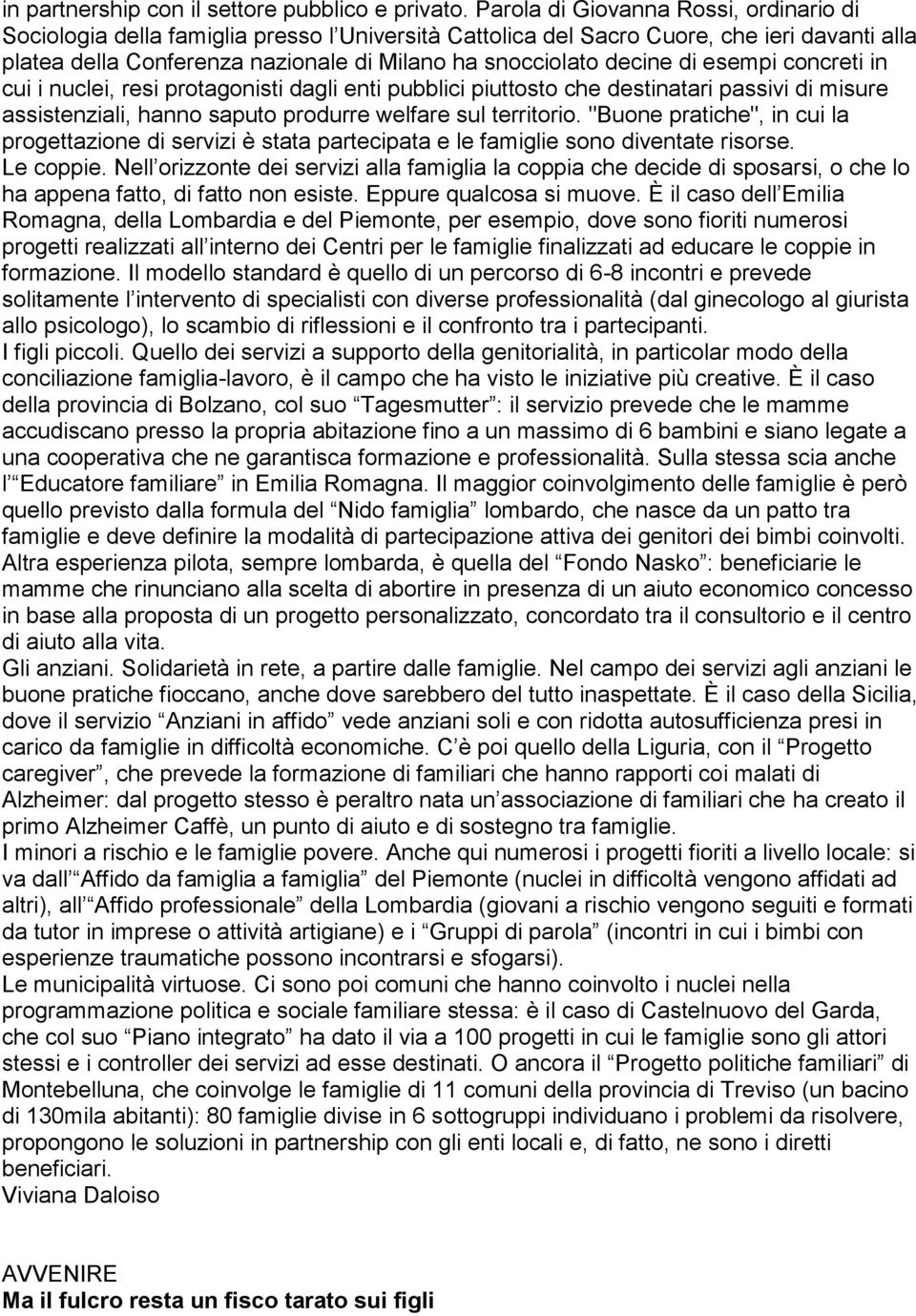 di esempi concreti in cui i nuclei, resi protagonisti dagli enti pubblici piuttosto che destinatari passivi di misure assistenziali, hanno saputo produrre welfare sul territorio.