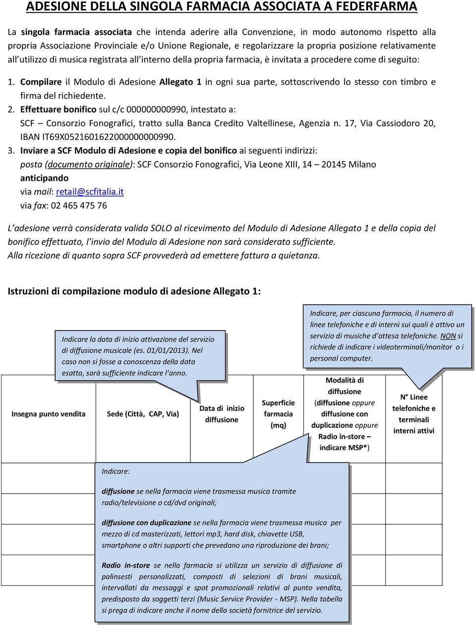 Compilare il Modulo di Adesione Allegato 1 in ogni sua parte, sottoscrivendo lo stesso con timbro e firma del richiedente. 2.