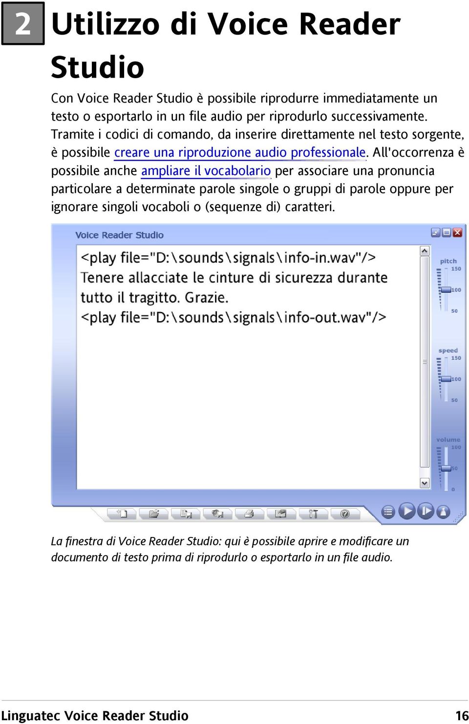 All'occorrenza è possibile anche ampliare il vocabolario per associare una pronuncia particolare a determinate parole singole o gruppi di parole oppure per