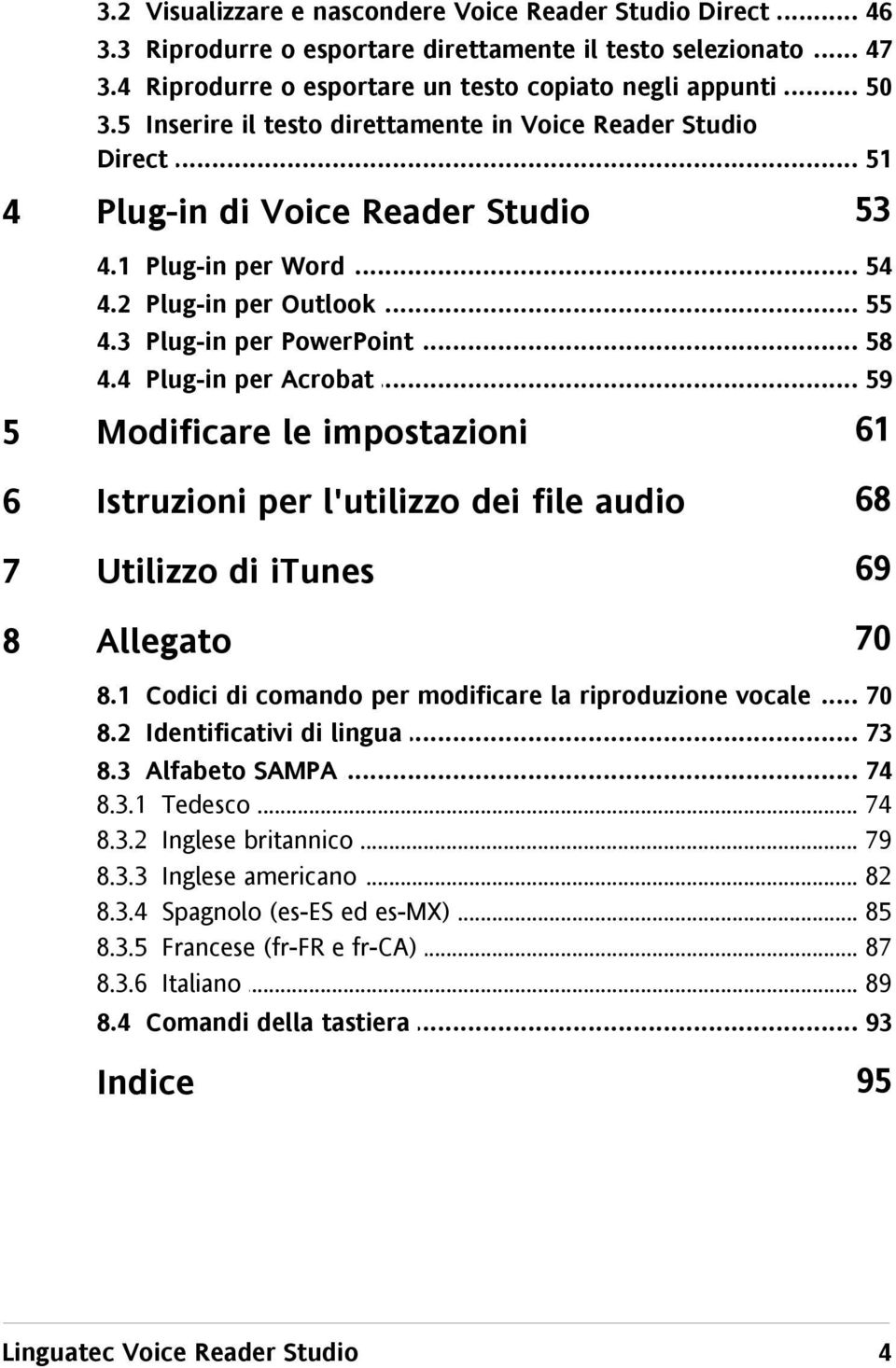 Plug-in di Voice Reader Studio 53 4.1... Plug-in per Word 54 4.2... Plug-in per Outlook 55 4.3... Plug-in per PowerPoint 58 4.4... Plug-in per Acrobat 59 5 Modificare le impostazioni 61 6 Istruzioni per l'utilizzo dei file audio 68 7 Utilizzo di itunes 69 8 Allegato 70 8.