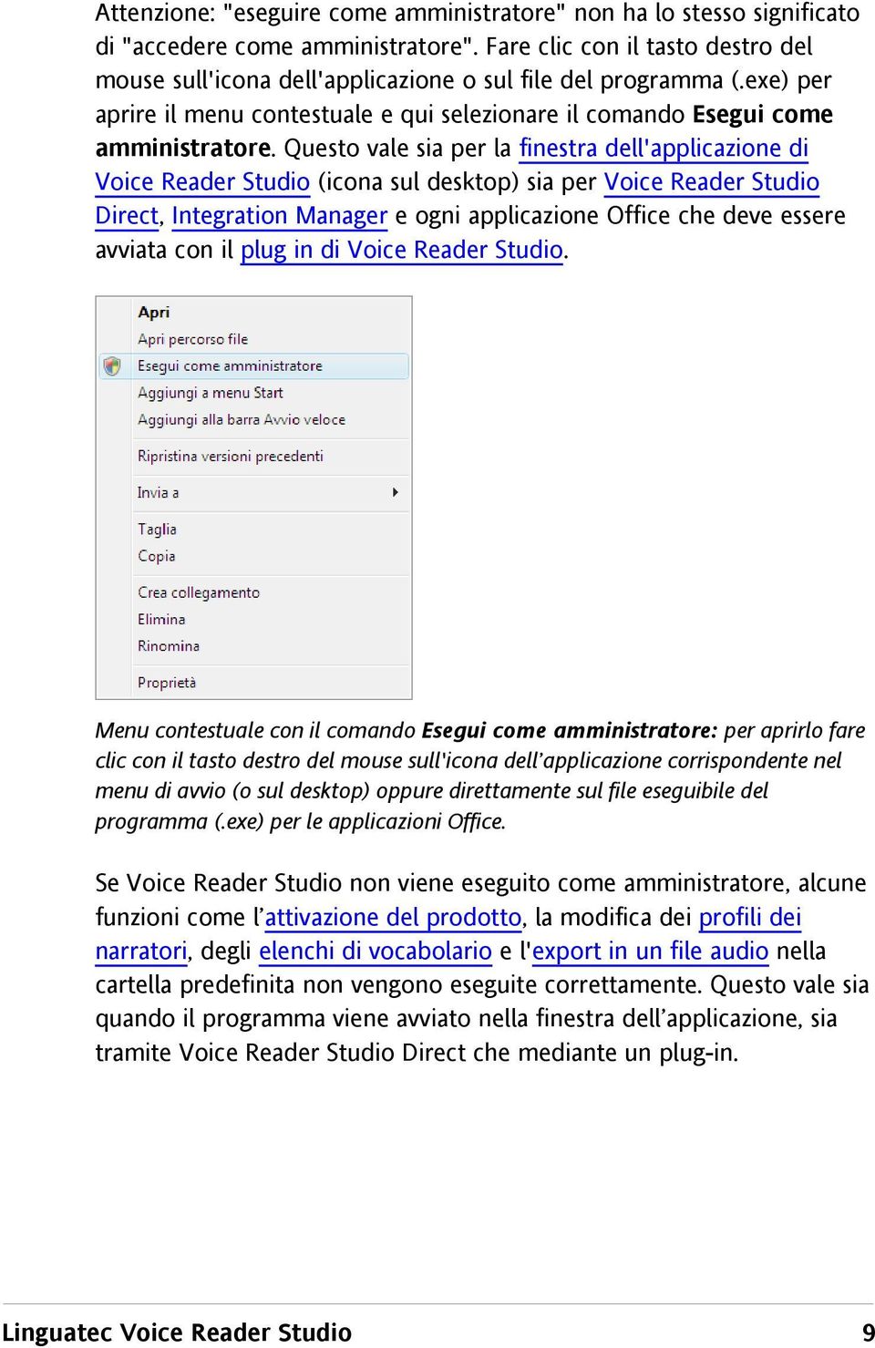 Questo vale sia per la finestra dell'applicazione di Voice Reader Studio (icona sul desktop) sia per Voice Reader Studio Direct, Integration Manager e ogni applicazione Office che deve essere avviata