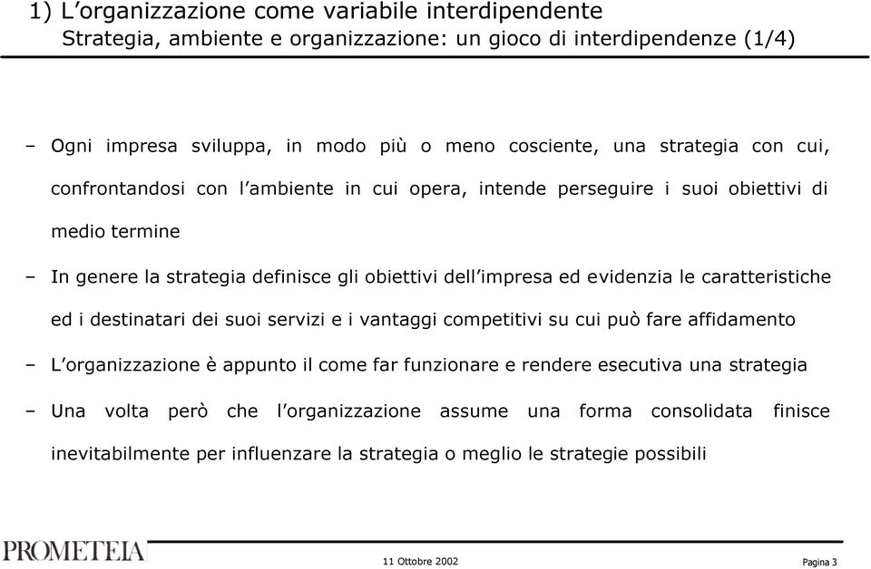 evidenzia le caratteristiche ed i destinatari dei suoi servizi e i vantaggi competitivi su cui può fare affidamento L organizzazione è appunto il come far funzionare e rendere